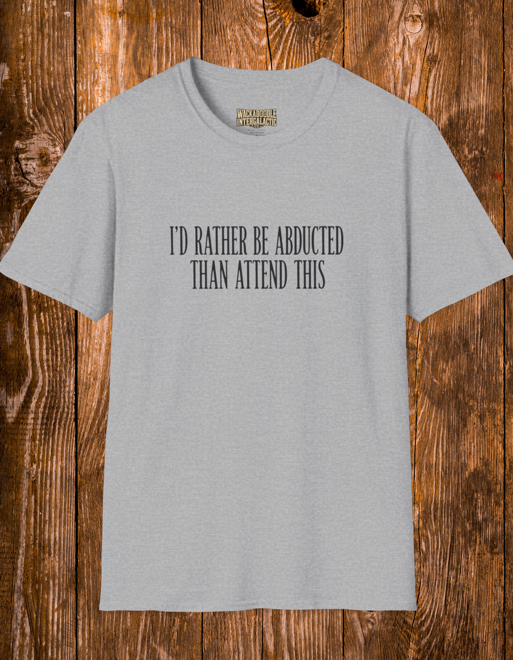 T-Shirt — “I’d Rather Be Abducted Than Attend This” Funny Graphic Tee