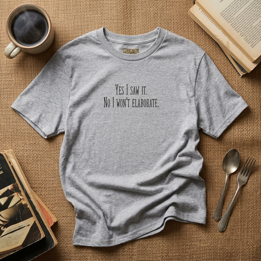 T-Shirt — Yes I Saw It. No I Won't Elaborate. (Funny Minimalist Graphic Tee)