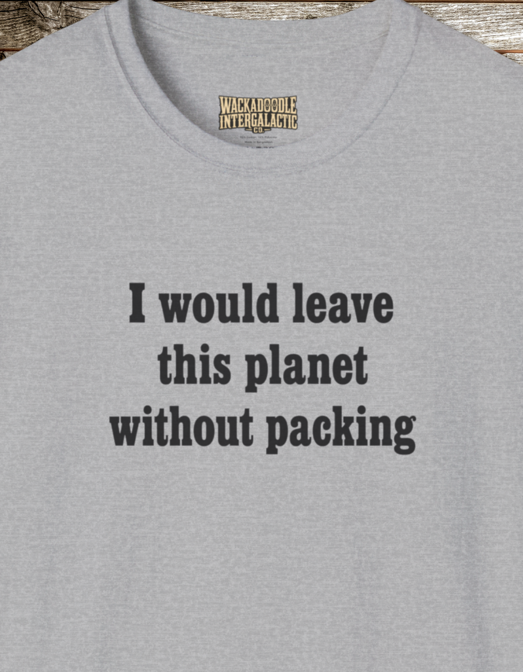 Statement T-Shirt — "I Would Leave This Planet Without Packing" Graphic Tee