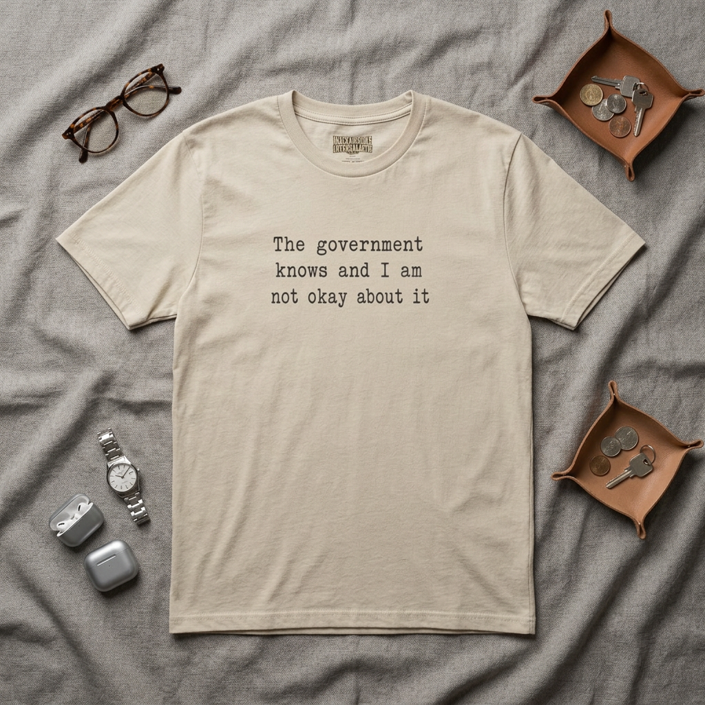 Statement T-Shirt — “The government knows and I am not okay about it” Tee