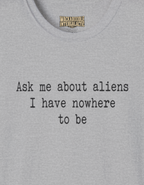 Ask Me About Aliens I Have Nowhere To Be T-Shirt