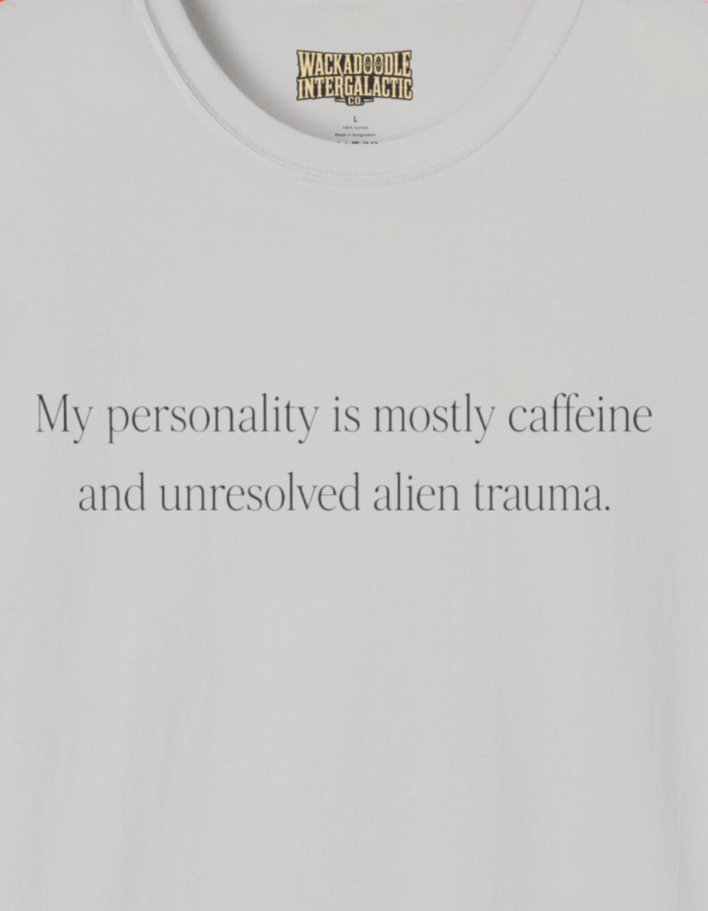 T-Shirt — “My personality is mostly caffeine and unresolved alien trauma.” Funny Graphic Tee