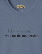 I don't chase men. I wait for the mothership. T-Shirt