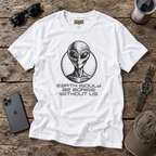 Earth Would Be Boring Without Us  T-Shirt