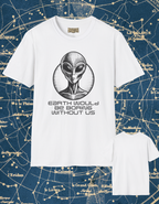Earth Would Be Boring Without Us  T-Shirt