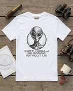 Earth Would Be Boring Without Us  T-Shirt