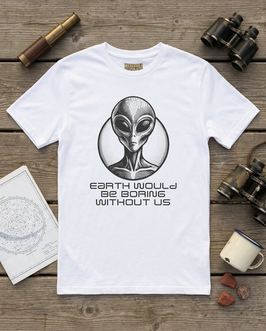 Earth Would Be Boring Without Us  T-Shirt