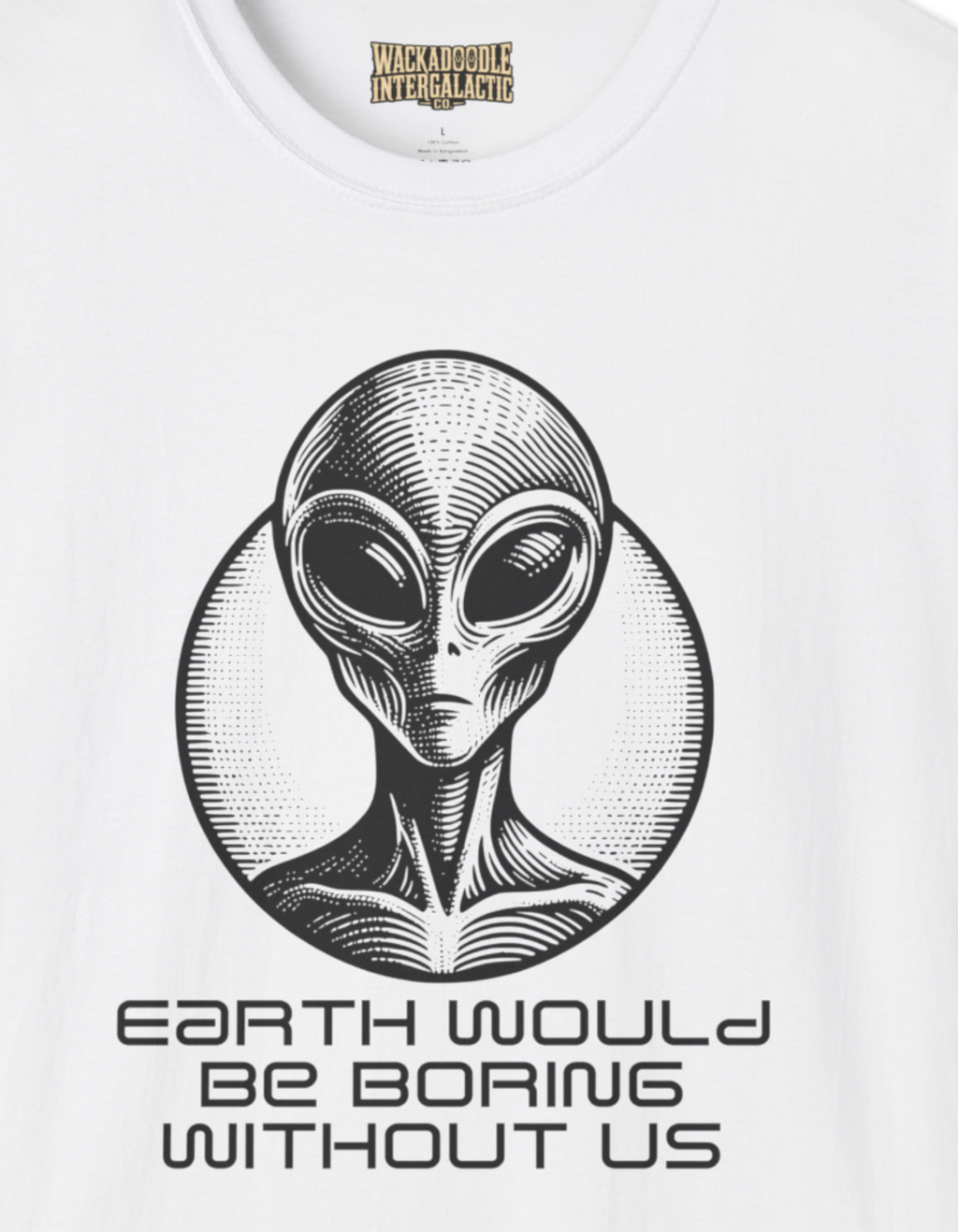 Earth Would Be Boring Without Us  T-Shirt