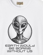 Earth Would Be Boring Without Us  T-Shirt