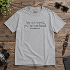 I'm Not Weird, You're Not Local Funny T-Shirt
