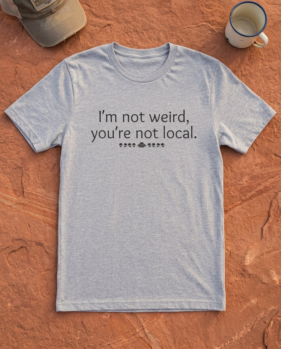 I'm Not Weird, You're Not Local Funny T-Shirt