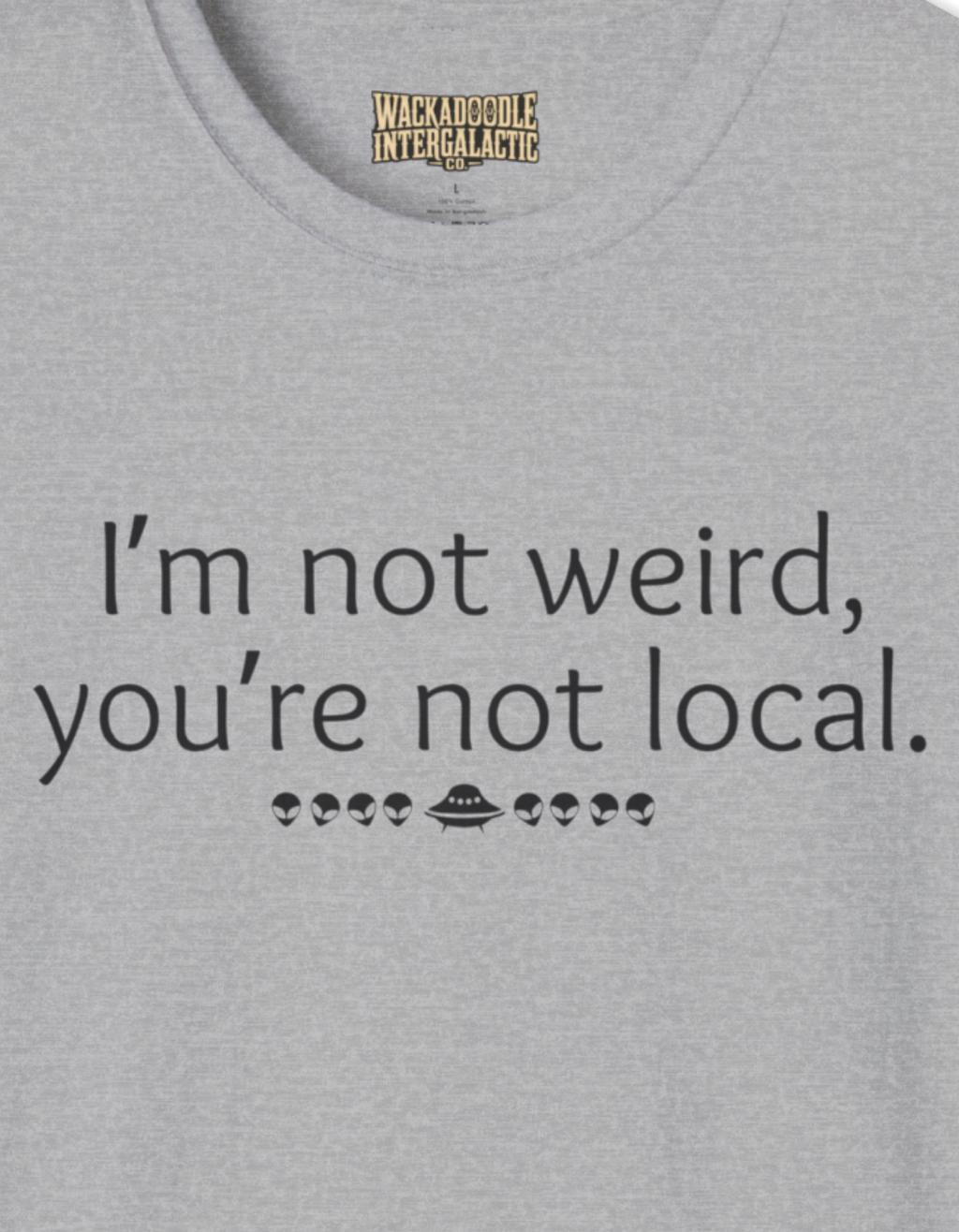 I'm Not Weird, You're Not Local Funny T-Shirt