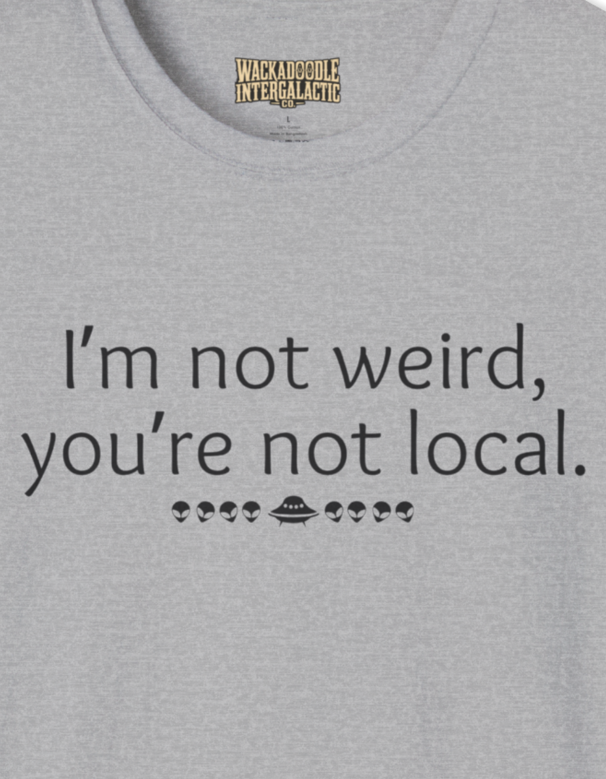 I'm Not Weird, You're Not Local Funny T-Shirt